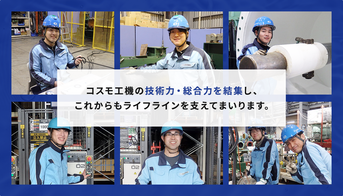 コスモ工機の技術力・総合力を集結し、これからもライフラインを支えてまいります。